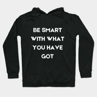 Be smart with what you have got Hoodie